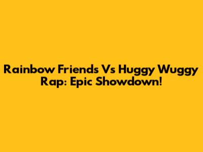 Rainbow Friends Vs Huggy Wuggy Rap: Epic Showdown!