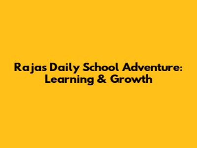 Raja's Daily School Adventure: Learning & Growth