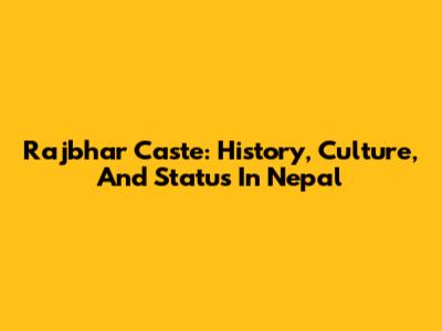 Rajbhar Caste: History, Culture, And Status In Nepal