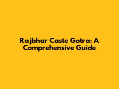 Rajbhar Caste Gotra: A Comprehensive Guide