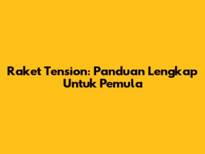 Raket Tension: Panduan Lengkap Untuk Pemula