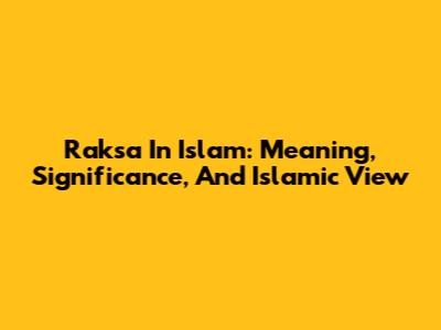 Raksa In Islam: Meaning, Significance, And Islamic View