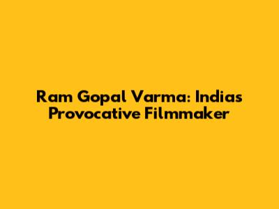 Ram Gopal Varma: India's Provocative Filmmaker