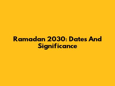 Ramadan 2030: Dates And Significance