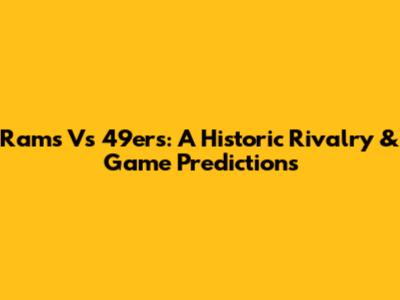 Rams Vs 49ers: A Historic Rivalry & Game Predictions