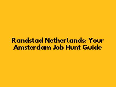 Randstad Netherlands: Your Amsterdam Job Hunt Guide