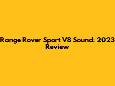 Range Rover Sport V8 Sound: 2023 Review