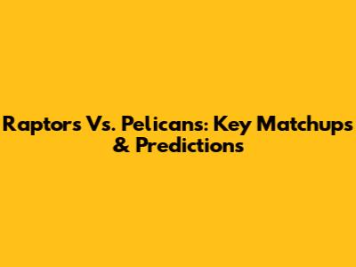 Raptors Vs. Pelicans: Key Matchups & Predictions