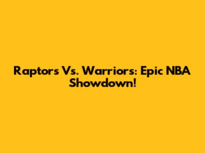 Raptors Vs. Warriors: Epic NBA Showdown!