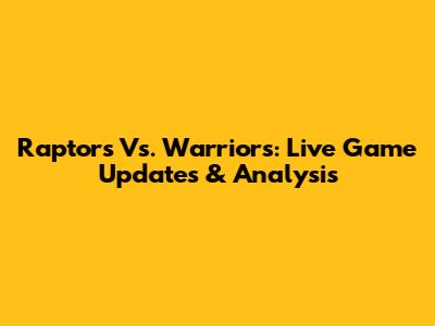 Raptors Vs. Warriors: Live Game Updates & Analysis