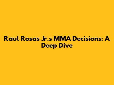 Raul Rosas Jr.'s MMA Decisions: A Deep Dive