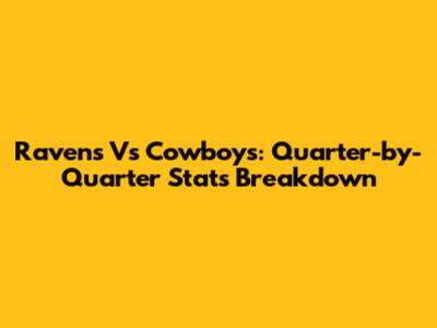 Ravens Vs Cowboys: Quarter-by-Quarter Stats Breakdown