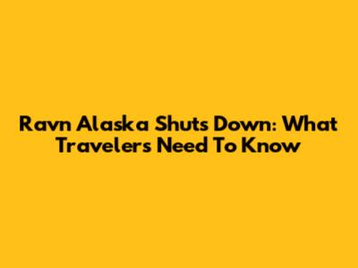 Ravn Alaska Shuts Down: What Travelers Need To Know
