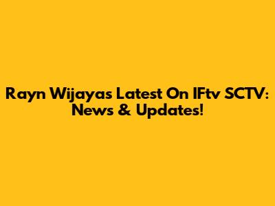 Rayn Wijaya's Latest On IFtv SCTV: News & Updates!