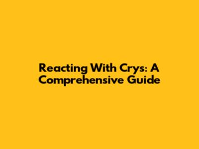 Reacting With Crys: A Comprehensive Guide
