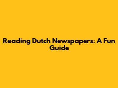 Reading Dutch Newspapers: A Fun Guide