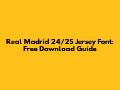 Real Madrid 24/25 Jersey Font: Free Download Guide