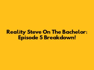 Reality Steve On 'The Bachelor': Episode 5 Breakdown!