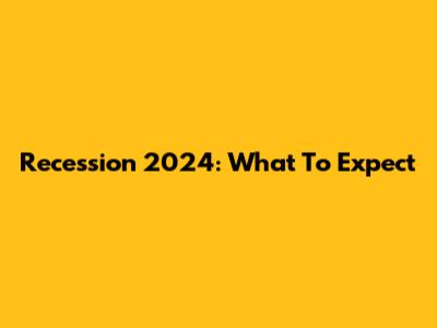 Recession 2024: What To Expect