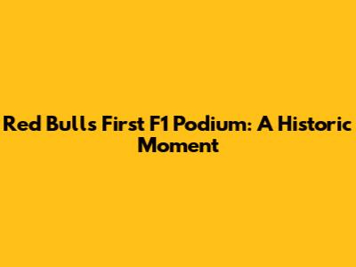 Red Bull's First F1 Podium: A Historic Moment