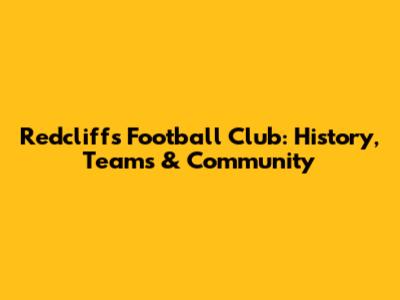 Redcliffs Football Club: History, Teams & Community