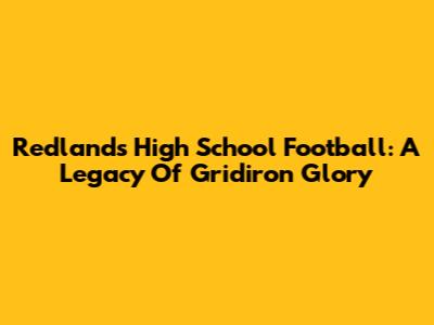 Redlands High School Football: A Legacy Of Gridiron Glory