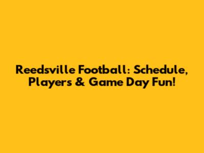 Reedsville Football: Schedule, Players & Game Day Fun!