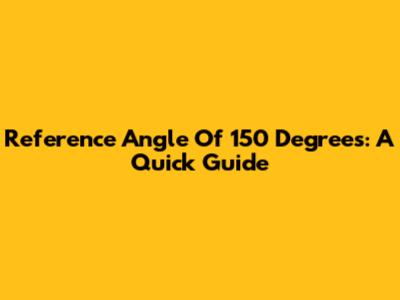 Reference Angle Of 150 Degrees: A Quick Guide