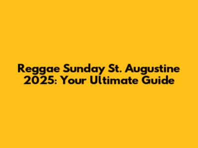 Reggae Sunday St. Augustine 2025: Your Ultimate Guide