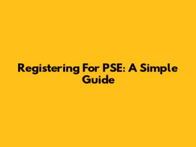 Registering For PSE: A Simple Guide