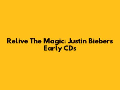 Relive The Magic: Justin Bieber's Early CDs