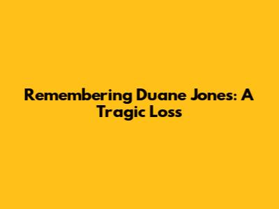 Remembering Duane Jones: A Tragic Loss