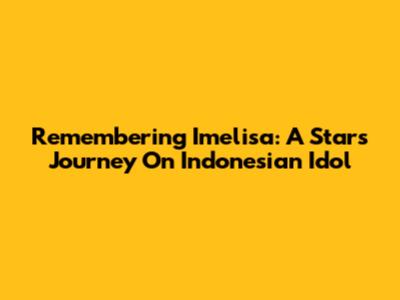 Remembering Imelisa: A Star's Journey On Indonesian Idol