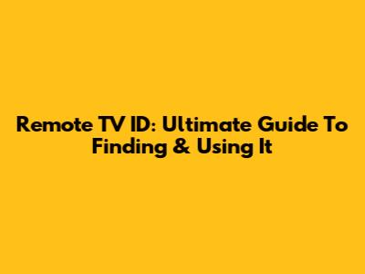 Remote TV ID: Ultimate Guide To Finding & Using It