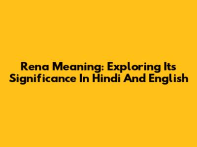 Rena Meaning: Exploring Its Significance In Hindi And English