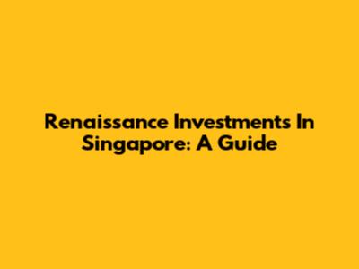 Renaissance Investments In Singapore: A Guide
