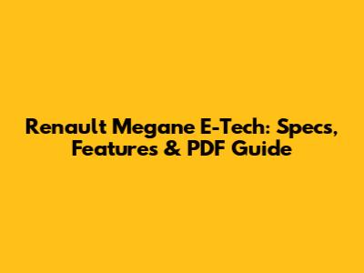 Renault Megane E-Tech: Specs, Features & PDF Guide