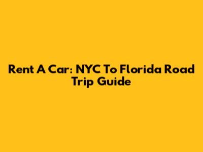 Rent A Car: NYC To Florida Road Trip Guide
