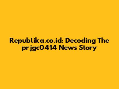 Republika.co.id: Decoding The 'prjgc0414' News Story