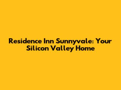 Residence Inn Sunnyvale: Your Silicon Valley Home