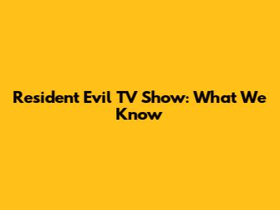 Resident Evil TV Show: What We Know