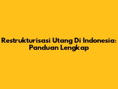 Restrukturisasi Utang Di Indonesia: Panduan Lengkap