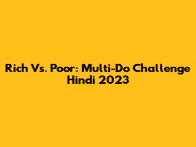 Rich Vs. Poor: Multi-Do Challenge Hindi 2023