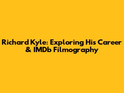 Richard Kyle: Exploring His Career & IMDb Filmography