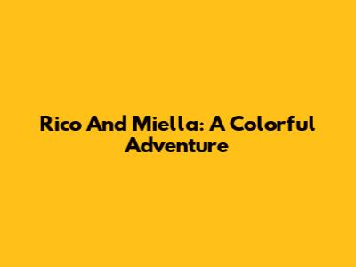 Rico And Miella: A Colorful Adventure