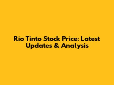 Rio Tinto Stock Price: Latest Updates & Analysis