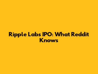 Ripple Labs IPO: What Reddit Knows