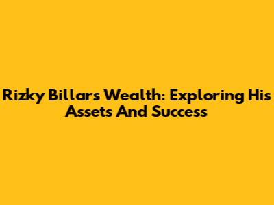 Rizky Billar's Wealth: Exploring His Assets And Success