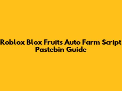 Roblox Blox Fruits Auto Farm Script Pastebin Guide