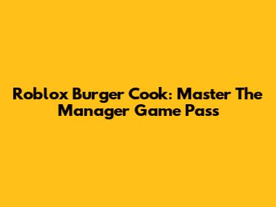 Roblox Burger Cook: Master The Manager Game Pass
